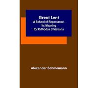 Great Lent: A School of Repentance. Its Meaning for Orthodox Christians