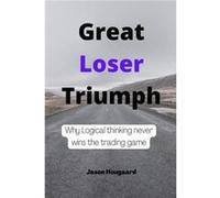 Great loser triumph Why logical thinking never wins the trading game - Jason Hougaard - Amazon Digital Services LLC KDP - Livre en Anglais Jason HougaardJason Hougaard (Auteur)
