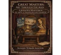 Great Masters: Art Through the Ages Grandes Maestros: El Arte a Través de los Tiempos: A Visual Journey Through the History of Art Un Recorrido Visual a Través de la Historia del Arte