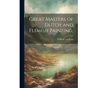Great Masters Of Dutch And Flemish Painting;