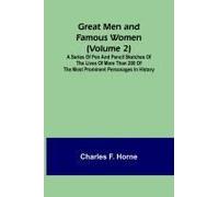 Great Men And Famous Women (Volume 2); A Series Of Pen And Pencil Sketches Of The Lives Of More Than 200 Of The Most Prominent Personages In History