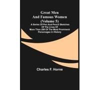 Great Men And Famous Women (Volume 5); A Series Of Pen And Pencil Sketches Of The Lives Of More Than 200 Of The Most Prominent Personages In History