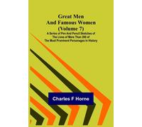 Great Men And Famous Women (Volume 7); A Series Of Pen And Pencil Sketches Of The Lives Of More Than 200 Of The Most Prominent Personages In History