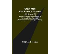 Great Men And Famous Women (Volume 8); A Series Of Pen And Pencil Sketches Of The Lives Of More Than 200 Of The Most Prominent Personages In History