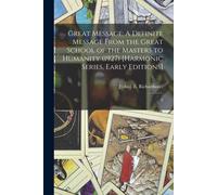 Great Message: A Definite Message From The Great School Of The Masters To Humanity (1927) [Harmonic Series, Early Editions]: 5
