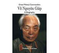 Great Military Commanders - Võ Nguyên Giáp: A Biography