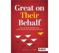 Great On Their Behalf: Why School Boards Fail, How Yours Can Become Effective