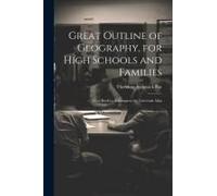 Great Outline Of Geography, For High Schools And Families: Text-Book To Accompany The Universal Atlas