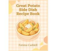 Great Potato Side Dish Recipe Book: A Potato Side Dish Cookbook with 230 Quick and Easy Dishes