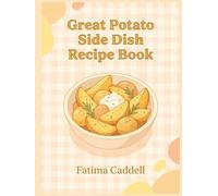 Great Potato Side Dish Recipe Book: A Potato Side Dish Cookbook with 230 Quick and Easy Dishes