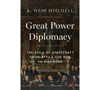 Great Power Diplomacy The Skill of Statecraft from Attila the Hun to Kissinger - A. Wess Mitchell - Princeton University Press - ebook (ePub) - Livre