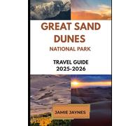 Great Sand Dunes National Park Travel Guide 2025-26: Explore Colorado’s Hidden Jewel: The Complete Guide to Great Sand Dunes National Park