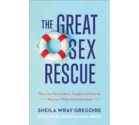 Great Sex Rescue: The Lies You've Been Taught and How to Recover What God Intended