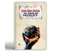 Great Short Stories - Aldous Huxley | Insightful Tales of Human Nature, Society and Philosophy | Timeless Literary Fiction from the Author of Brave New World [Premium Paperback]