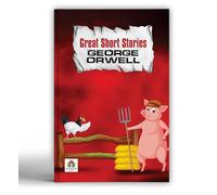 Great Short Stories - George Orwell | Timeless Tales of Power, Politics and Human Nature | Essays and Short Fiction by the Author of 1984 and Animal Farm | Classic Literature Collection [Premium Paper