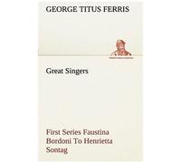 Great Singers, First Series Faustina Bordoni To Henrietta Sontag