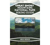 GREAT SMOKY MOUNTAINS NATIONAL PARK HIKING GUIDE: Your Complete Travel Companion to the Best Trails, Waterfalls, Scenic Drives, and Hidden Gems Across ... and North Carolina. Updated Edition 2025-2026