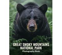 Great Smoky Mountains National Park Photography Book: Discover The Unseen Beauty Of America's Favorite National Park