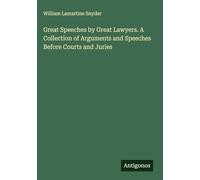 Great Speeches by Great Lawyers. A Collection of Arguments and Speeches Before Courts and Juries