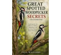 GREAT SPOTTED WOODPECKER SECRETS(handbook): Exploring the Life, Behavior, Habitat, Adaptations, and Survival of Nature’s Master Drummer
