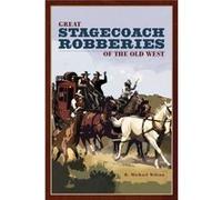 Great Stagecoach Robberies of the Old West by R. Michael Wilson R. Michael Wilson (Auteur)