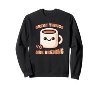 Great Things are Brewing Coffee Kawaii Cute Funny Coffee Sweatshirt