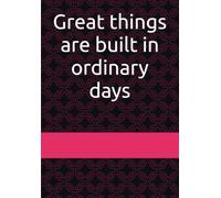 Great things are built in ordinary days: An Undated Daily Planner, Goal Tracker, Habit Builder & Reflection Journal for Personal Growth and Productivity