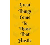 Great Things Come to Those That Hustle: A Motivational Journal for Goal Setting, Daily Planning & Success Tracking, Motivational Notebook for ... Planner for Ambitious Minds, Manifestation
