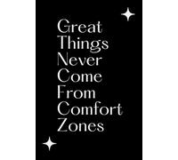 Great things never come from comfort zones - Black: Positive Affirmation, Inspiration and Motivation Notebook