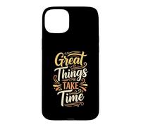 Great Things Take Time. Inspirational Motivation Typography Coque pour iPhone 15 Plus