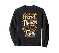 Great Things Take Time. Inspirational Motivation Typography Sweatshirt