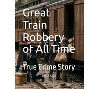 Great Train Robbery of All Time: True Crime Story