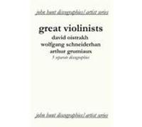 Great Violinists. 3 Discographies. David Oistrakh, Wolfgang Schneiderhan, Arthur Grumiaux. [2004]. Hunt, John (Auteur)