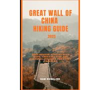 GREAT WALL OF CHINA HIKING GUIDE 2025: Best Routes, Step-by-Step Maps, Trekking Tips and Cultural Insights for Every Traveler