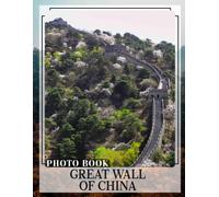 Great Wall Of China Photo Book: Explore 40 Captivating Images Celebrating The Historic Marvel Of Ancient Architecture