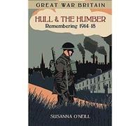 Great War Britain Hull and the Humber: Remembering 1914-18 - [Livre en VO] O,neill (Auteur)