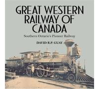 Great Western Railway of Canada by David R.P. Guay David R.P. Guay (Auteur)