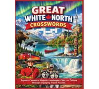 Great White North Crosswords: Explore Canada’s Majestic Landscapes, Cities, and Culture Through Engaging Travel Puzzles