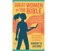 Great Woman From The Bible: Lessons of Faith, Courage, and Character for Today’s Young Women. The Same God Who Used Them Can Use You.
