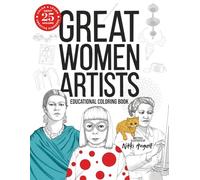 Great Women Artists Educational Coloring Book, Color and Learn About 25 Amazing Creative Pioneers: Famous Female Artists Through Art History, Biography & Activity Book For Kids, Teens & Adults