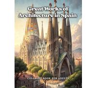 Great Works of Architecture in Spain Coloring Book for Adults: Detailed artistic lines of the most emblematic buildings - for relaxation and creativity / Historical and modern structure constructions