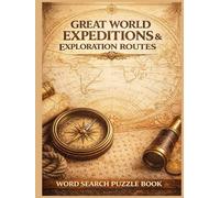Great World Expeditions & Exploration Routes: A Word Search Puzzle Book Featuring Legendary Journeys, Historic Routes & Age of Discovery Adventures