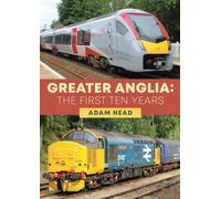 Greater Anglia: The First Ten Years