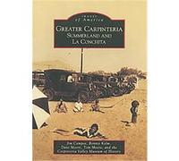Greater Carpinteria, Images of America Series Carpinteria Valley Museum of History, Bonnie Kelm, Dave Moore, Jim Campos, Tom Moore (Auteur)