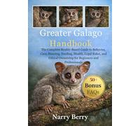 GREATER GALAGO HANDBOOK: The Complete Reality-Based Guide to Behavior, Care, Housing, Feeding, Health, Legal Rules, and Ethical Ownership for Beginners and Professionals
