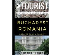 Greater Than a Tourist - Bucharest Romania: 50 Travel Tips from a Local
