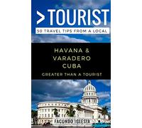 Greater Than a Tourist- Havana & Varadero Cuba: 50 Travel Tips from a Local