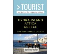 GREATER THAN A TOURIST- HYDRA ISLAND ATTICA GREECE: 50 Travel Tips from a Local