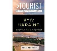 GREATER THAN A TOURIST- KYIV UKRAINE: 50 Travel Tips from a Local