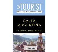 Greater Than a Tourist- Salta Argentina: 50 Travel Tips from a Local